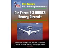 21st Century U.S. Military Documents: Air Force E-3 AWACS Sentry Aircraft - Operations Procedures, Aircrew Evaluation Criteria, Aircrew Training Flying Operations