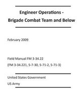 Engineer Operations - Brigade Combat Team and Below February 2009 Field Manual FM 3-34.22 (FM 3-34.221, 5-7-30, 5-71-2, 5-71-3)