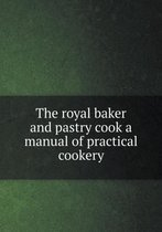 The royal baker and pastry cook a manual of practical cookery