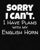 Sorry I Can't I Have Plans With My English Horn