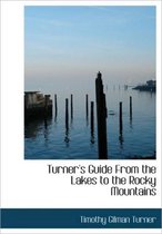 Turner's Guide from the Lakes to the Rocky Mountains
