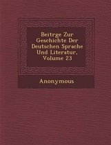 Beitr GE Zur Geschichte Der Deutschen Sprache Und Literatur, Volume 23