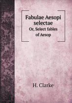 Fabulae Aesopi selectae Or, Select fables of Aesop