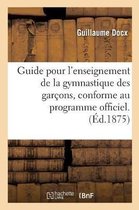 Guide Pour l'Enseignement de la Gymnastique Des Garçons, Conforme Au Programme Officiel