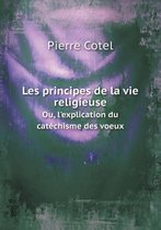 Les principes de la vie religieuse Ou, l'explication du catechisme des voeux