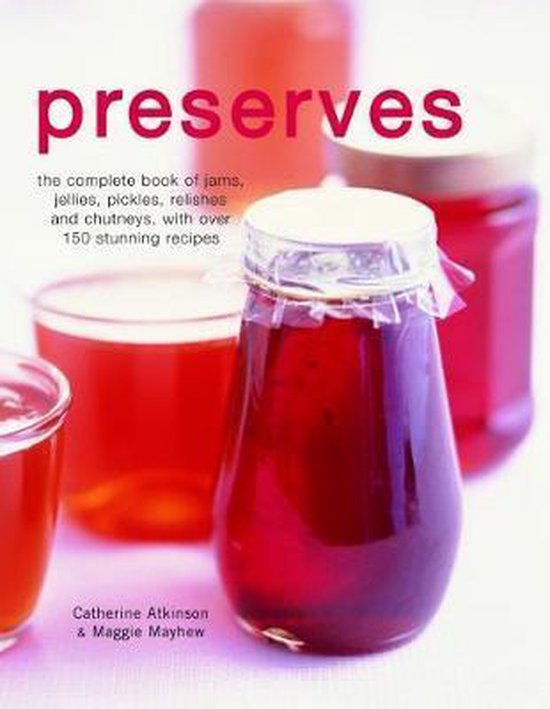 Preserves The Complete Book of Jams, Jellies, Pickles, Relishes and