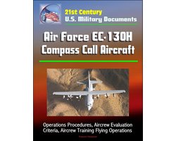 21st Century U.S. Military Documents: Air Force EC-130H Compass Call Aircraft - Operations Procedures, Aircrew Evaluation Criteria, Aircrew Training Flying Operations