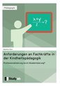 Anforderungen an Fachkräfte in der Kindheitspädagogik. Professionalisierung durch Akademisierung?