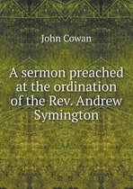 A sermon preached at the ordination of the Rev. Andrew Symington