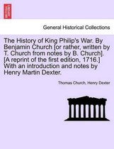 The History of King Philip's War. by Benjamin Church [Or Rather, Written by T. Church from Notes by B. Church]. [A Reprint of the First Edition, 1716.] with an Introduction and Notes by Henry