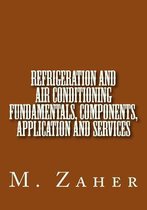 Refrigeration and Air Conditioning Fundamentals, Components, Application and Ser