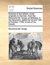 Extracts of two letters, wrote originally in German, from the Reverend Mr. Sorge, at Shilberg, in the Newmark, dated the 3d and 14th of October, 1758, to two of his friends