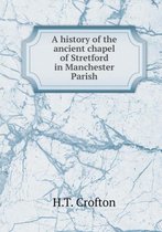 A history of the ancient chapel of Stretford in Manchester Parish