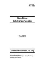 Training Circular TC 3-21.90 Mortar Platoon Collective Task Publication August 2013