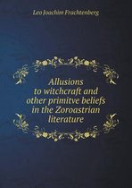 Allusions to witchcraft and other primitve beliefs in the Zoroastrian literature