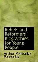 Rebels and Reformers Biographies for Young People