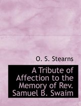 A Tribute of Affection to the Memory of REV. Samuel B. Swaim