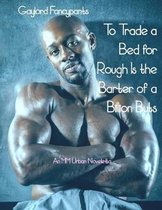 To Trade a Bed for Rough Is the Barter of a Billion Buts