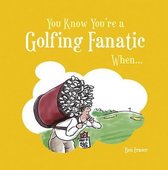 You Know You're a Golfing Fanatic When . . .