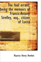 The Fool Errant; Being the Memoirs of Francis-Antony Strelley, Esq., Citizen of Lucca