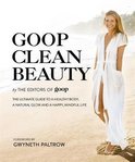 Goop Clean Beauty : The Ultimate Guide to a Healthy Body, a Natural Glow and a Happy, Mindful Life