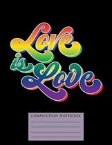 Love Is Love Composition Notebook