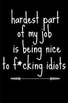Hardest Part of My Job Is Being Nice to F*cking Idiots