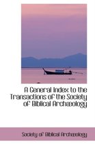 A General Index to the Transactions of the Society of Biblical Arch Ology