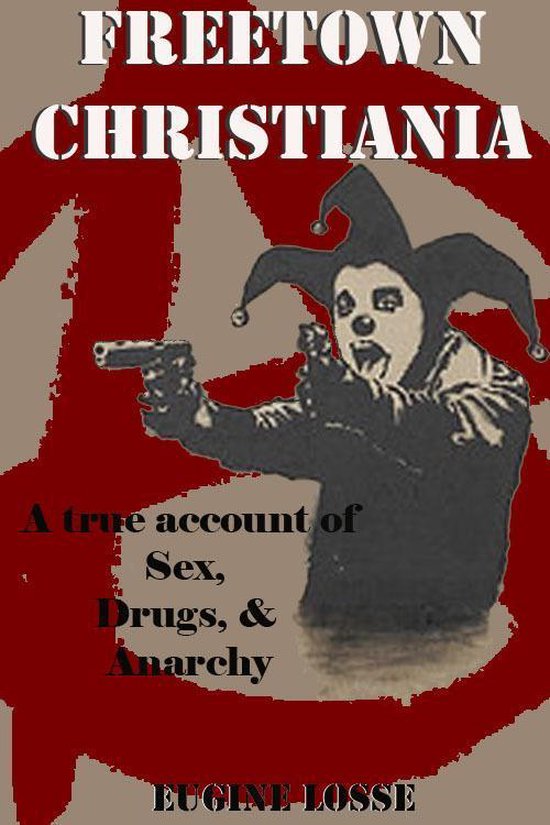Freetown Christiania: A true account of: sex, drugs & anarch ... - cover