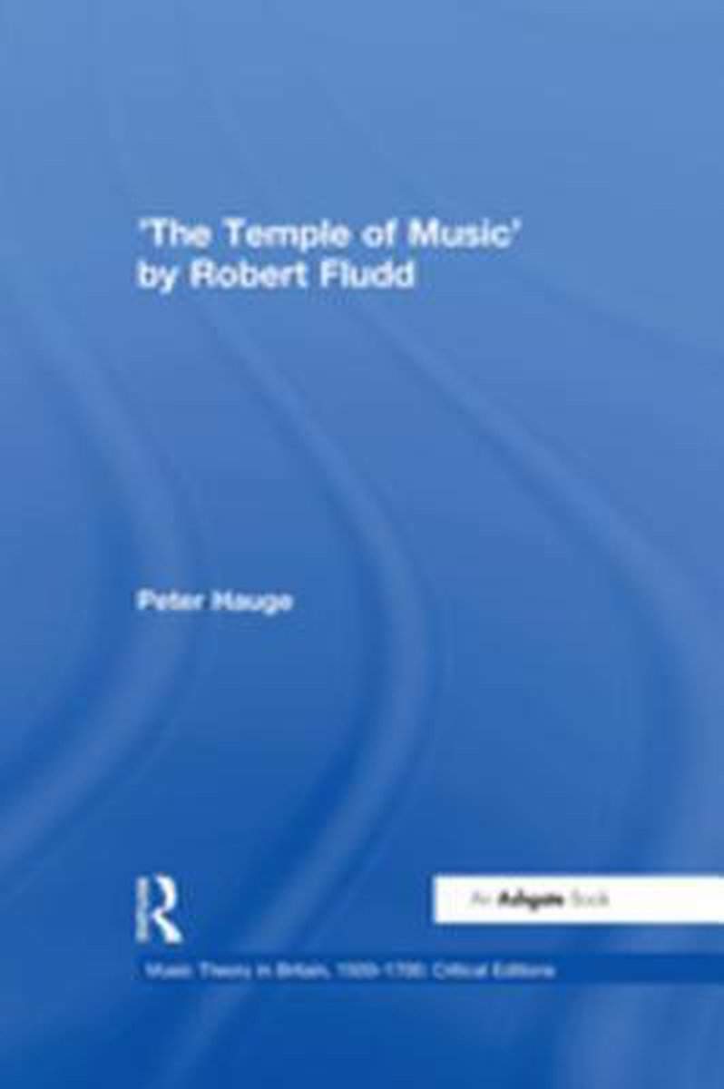 Music Theory in Britain, 1500–1700: Critical Editions - 'The Temple of Music' by Robert Fludd - Peter Hauge