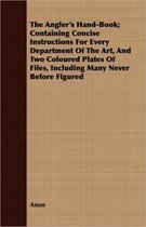 The Angler's Hand-Book; Containing Concise Instructions For Every Department Of The Art, And Two Coloured Plates Of Files, Including Many Never Before Figured