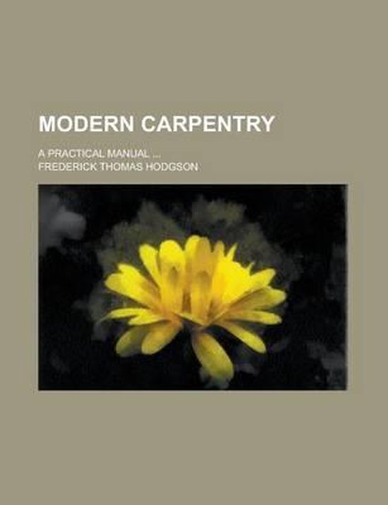 Modern Carpentry; A Practical Manual 9781236936080 Frederick