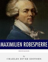 French Legends: The Life and Legacy of Maximilien Robespierre
