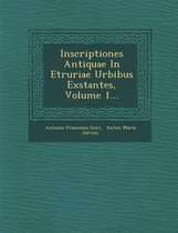 Inscriptiones Antiquae in Etruriae Urbibus Exstantes, Volume 1...