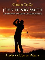 Classics To Go - John Henry Smith / A Humorous Romance of Outdoor Life