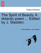 The Spirit of Beauty. a Didactic Poem ... Edited by J. Sladden.