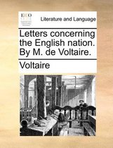 Letters Concerning the English Nation. by M. de Voltaire.