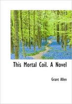 This Mortal Coil. a Novel