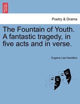 The Fountain of Youth. a Fantastic Tragedy, in Five Acts and in Verse.