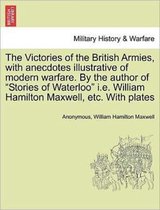 The Victories of the British Armies, with Anecdotes Illustrative of Modern Warfare. by the Author of  Stories of Waterloo  i.e. William Hamilton Maxwell, Etc. with Plates