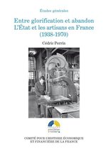 Histoire économique et financière - XIXe-XXe - Entre glorification et abandon. L'État et les artisans en France (1938-1970)