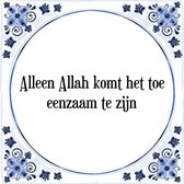 Tegeltje met Spreuk (Tegeltjeswijsheid): Alleen Allah komt het toe eenzaam te zijn + Kado verpakking & Plakhanger