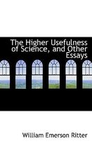 The Higher Usefulness of Science, and Other Essays