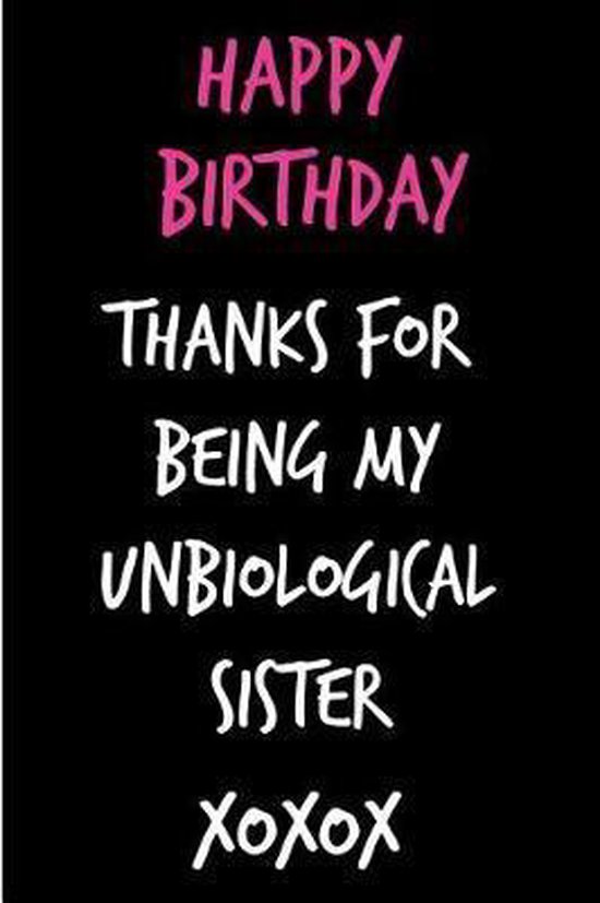 Happy Birthday Unbiological Sister Happy Birthday, Thanks For Being My Unbiological Sister, Occasional Sarcasm  |... | Bol.com