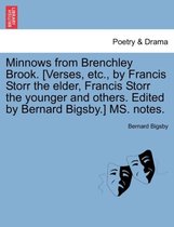 Minnows from Brenchley Brook. [verses, Etc., by Francis Storr the Elder, Francis Storr the Younger and Others. Edited by Bernard Bigsby.] Ms. Notes.