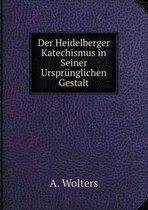 Der Heidelberger Katechismus in Seiner Ursprunglichen Gestalt