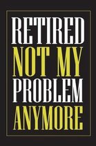 Retired Not My Problem Anymore