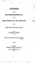 Letters to the Hon. William Prescott, LL.D., on the Free Schools of New England, With Remarks