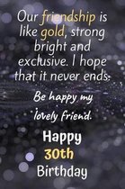 Our Friendship is Like Gold Bright and Exclusive Happy 30th Birthday