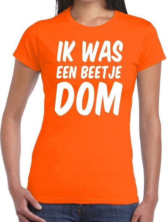 Oranje Ik was een beetje dom t shirt Shirt voor dames Koningsdag/supporters...